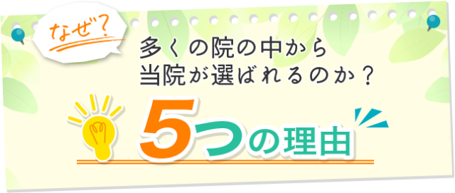 なぜ?多くの院の中から当院が選ばれるのか?5つの理由